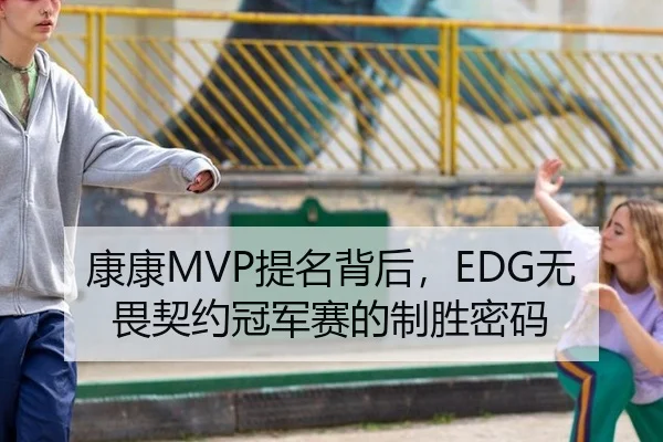 康康MVP提名背后，EDG无畏契约冠军赛的制胜密码
