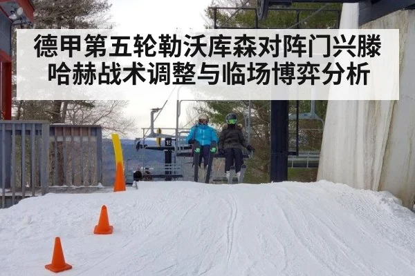 德甲第五轮勒沃库森对阵门兴滕哈赫战术调整与临场博弈分析